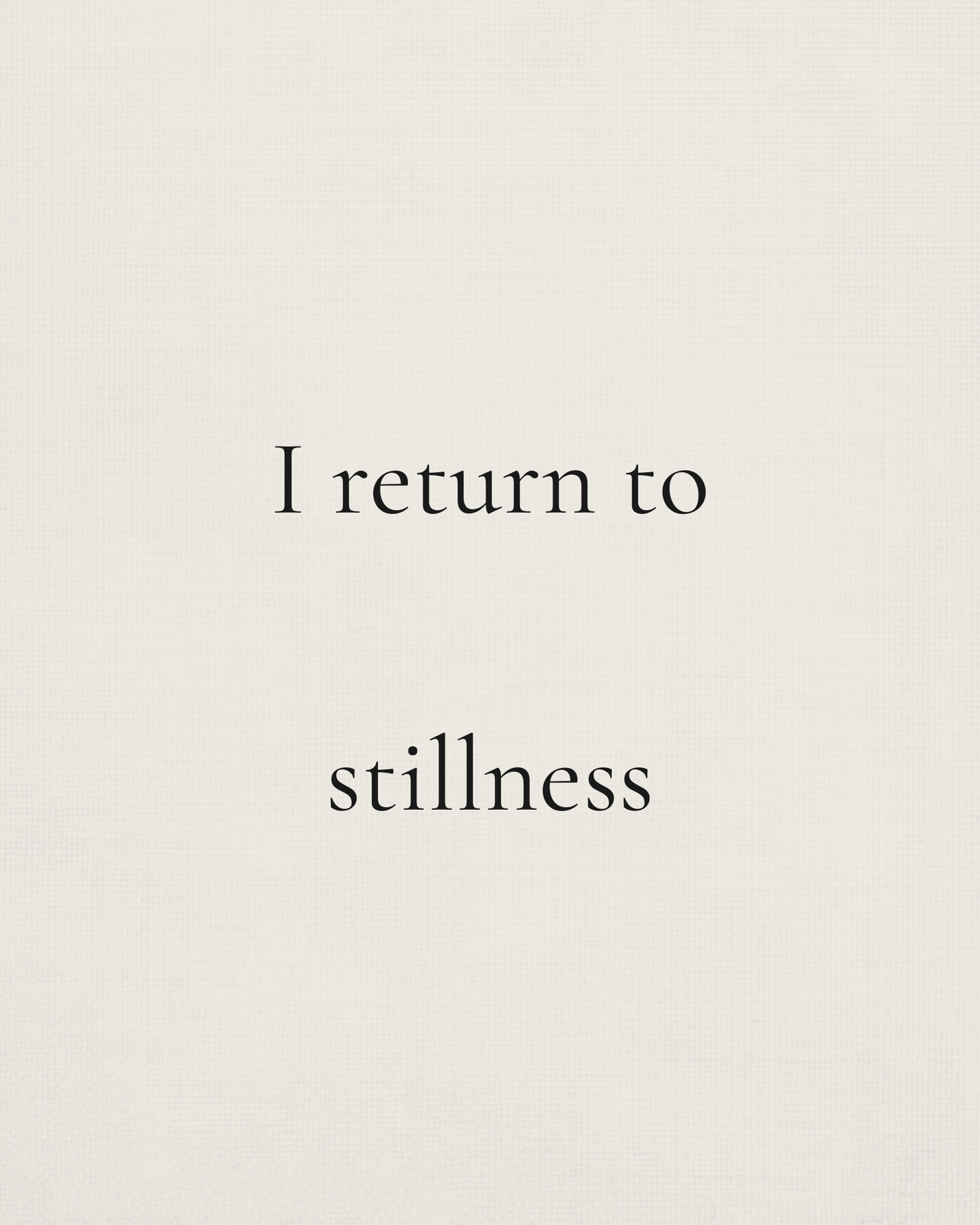 I return to stillness